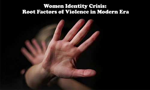 Women Identity Crisis:  Root Factors of Violence in Modern Era